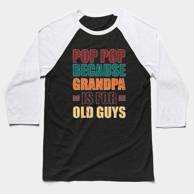 Pop Pop because Grandpa is for Old Guys Funny Fathers day Baseball T-Shirt by zerouss